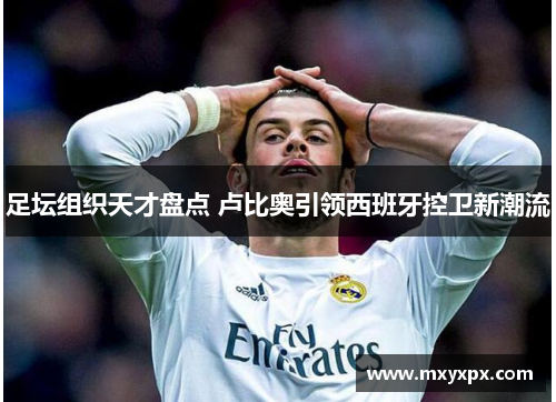 足坛组织天才盘点 卢比奥引领西班牙控卫新潮流