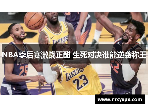 NBA季后赛激战正酣 生死对决谁能逆袭称王 NBA季后赛激战正酣 生死对决谁能逆袭称王