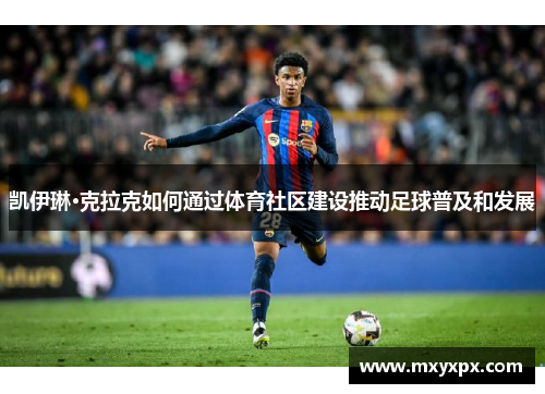 凯伊琳·克拉克如何通过体育社区建设推动足球普及和发展 凯伊琳·克拉克如何通过体育社区建设推动足球普及和发展