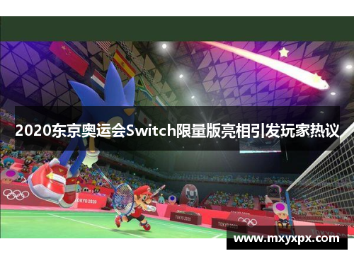 2020东京奥运会Switch限量版亮相引发玩家热议 2020东京奥运会Switch限量版亮相引发玩家热议