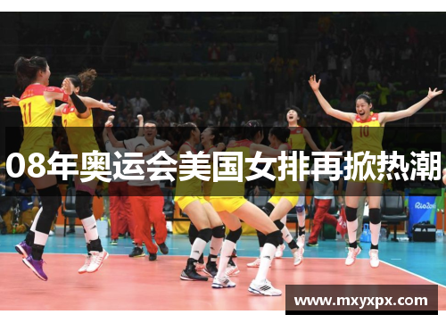 08年奥运会美国女排再掀热潮 08年奥运会美国女排再掀热潮